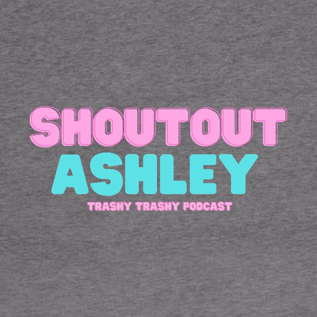 Shoutout Ashley by Trashy Trashy Podcast